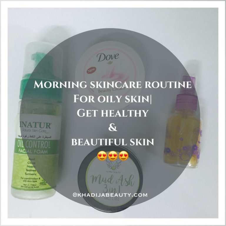 Morning skincare routine for oily skin, khadija beauty